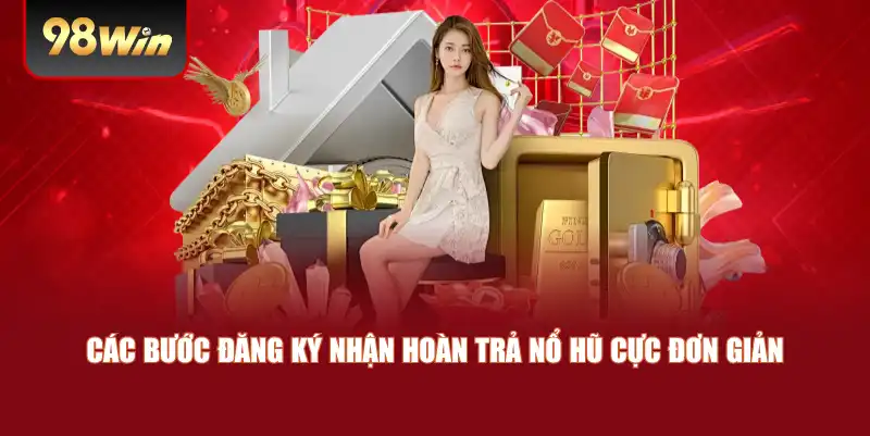 Các bước đăng ký nhận hoàn trả nổ hũ cực đơn giản