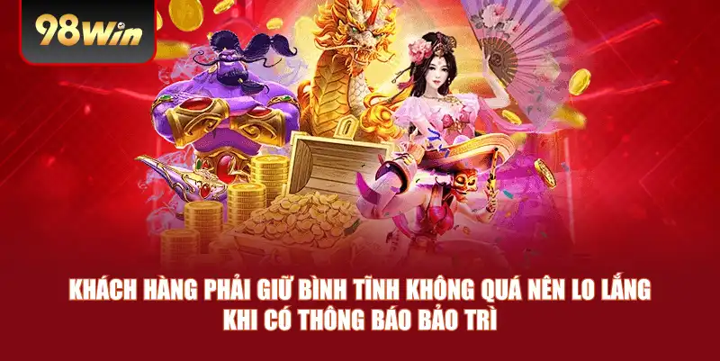 Khách hàng phải giữ bình tĩnh không quá nên lo lắng khi có thông báo bảo trì